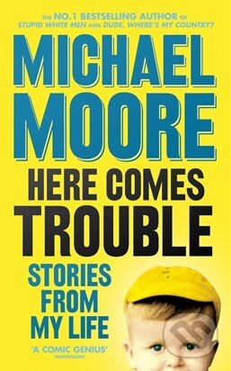 Kniha: Here Comes Trouble (Michael Moore). Allen Lane, 2011 Kniha: Here Comes Trouble (Michael Moore). Allen Lane, 2011