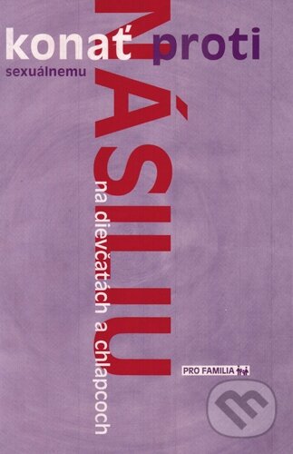 Kniha: Konať proti sexuálnemu násiliu na dievčatách a chlapcoch (Pro Familia). Pro Familia, 2008 Kniha: Konať proti sexuálnemu násiliu na dievčatách a chlapcoch (Pro Familia). Pro Familia, 2008