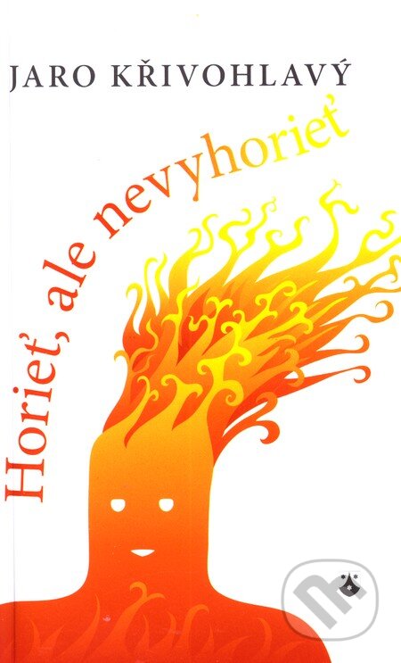 Kniha: Horieť, ale nevyhorieť (Jaro Křivohlavý). Karmelitánske nakladateľstvo, 2012 Kniha: Horieť, ale nevyhorieť (Jaro Křivohlavý). Karmelitánske nakladateľstvo, 2012