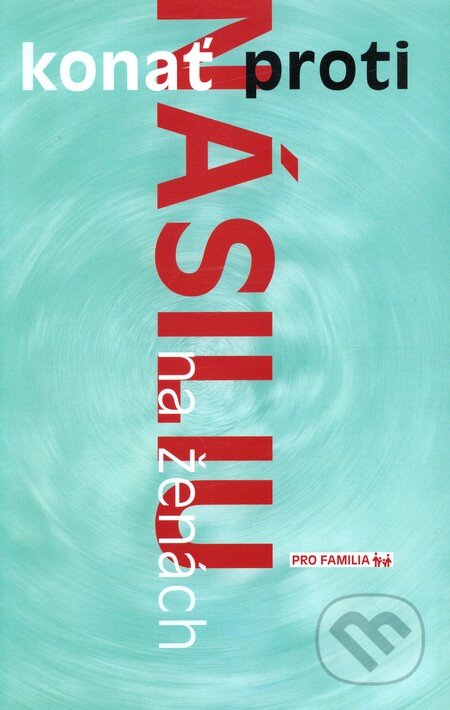 Kniha: Konať proti násiliu na ženách (Pro Familia). Pro Familia, 2009 Kniha: Konať proti násiliu na ženách (Pro Familia). Pro Familia, 2009