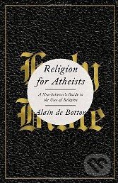 Kniha: Religion for Atheists (Alain de Botton). Pantheon Books, 2012 Kniha: Religion for Atheists (Alain de Botton). Pantheon Books, 2012