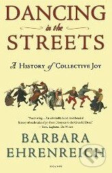 Kniha: Dancing in the Streets (Barbara Ehrenreich). Holt, 2007 Kniha: Dancing in the Streets (Barbara Ehrenreich). Holt, 2007