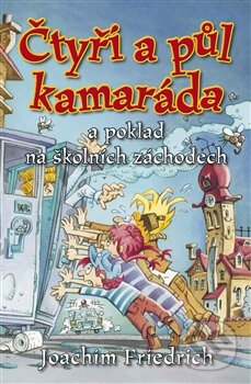 Kniha: Čtyři a půl kamaráda a poklad na školních záchodech (Joachim Friedrich). BB/art, 2012 Kniha: Čtyři a půl kamaráda a poklad na školních záchodech (Joachim Friedrich). BB/art, 2012