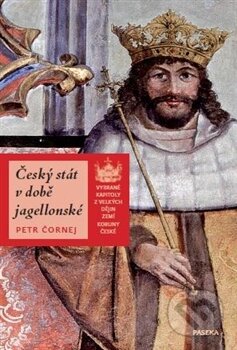Kniha: Český stát v době jagellonské (Petr Čornej). Paseka, 2012 Kniha: Český stát v době jagellonské (Petr Čornej). Paseka, 2012