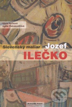 Kniha: Slovenský maliar Jozef Ilečko (Silvia Ilečková). Modranská Beseda Kniha: Slovenský maliar Jozef Ilečko (Silvia Ilečková). Modranská Beseda