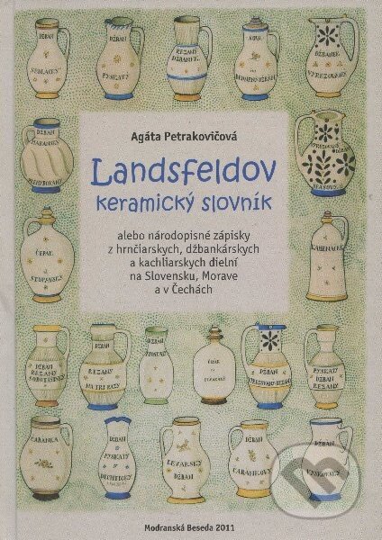 Landsfeldov keramický slovník - Agáta Petrakovičová, Modranská Beseda, 2011