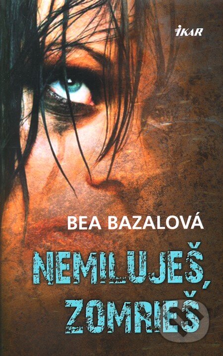 Nemiluješ, zomrieš - Bea Bazalová, Ikar, 2012