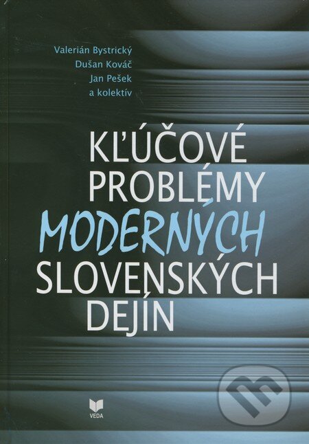 Kniha: Kľúčové problémy moderných slovenských dejín (Valerián Bystrický, Dušan Kováč, Jan Pešek a kolektiv). VEDA, 2012 Kniha: Kľúčové problémy moderných slovenských dejín (Valerián Bystrický, Dušan Kováč, Jan Pešek a kolektiv). VEDA, 2012