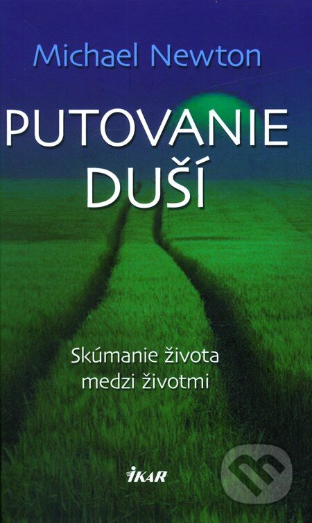 Kniha: Putovanie duší (Michael Newton). Ikar, 2012 Kniha: Putovanie duší (Michael Newton). Ikar, 2012