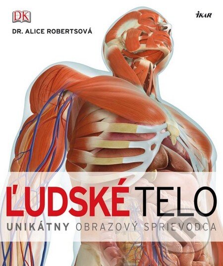 Kniha: Ľudské telo (Alice Roberts). Ikar, 2012 Kniha: Ľudské telo (Alice Roberts). Ikar, 2012