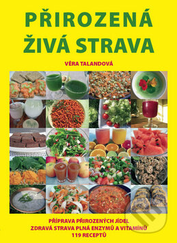 Kniha: Přirozená živá strava (Věra Talandová). IFP Publishing, 2012 Kniha: Přirozená živá strava (Věra Talandová). IFP Publishing, 2012