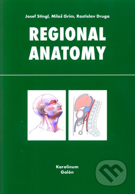 Regional anatomy - Josef Stingl, Miloš Grim, Rastislav Druga, Galén, Karolinum, 2012
