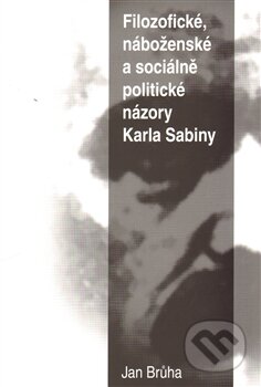 Kniha: Filozofické, náboženské a sociálně politické názory Karla Sabiny (Jan Brůha). Brůha Jan, 2012 Kniha: Filozofické, náboženské a sociálně politické názory Karla Sabiny (Jan Brůha). Brůha Jan, 2012