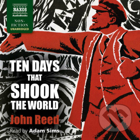 Audiokniha: Ten Days that Shook the World (EN) (John Reed). Naxos Audiobooks, 2016 Audiokniha: Ten Days that Shook the World (EN) (John Reed). Naxos Audiobooks, 2016