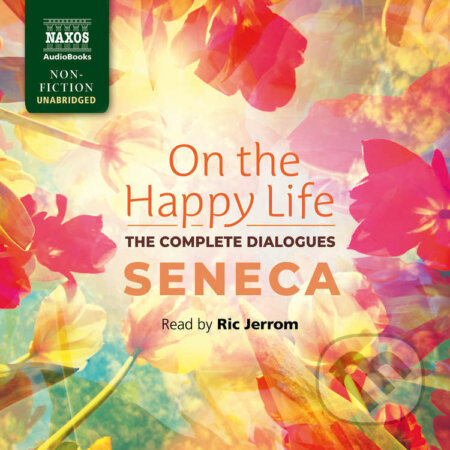 Audiokniha: On the Happy Life – The Complete Dialogues (EN) (Seneca). Naxos Audiobooks, 2017 Audiokniha: On the Happy Life – The Complete Dialogues (EN) (Seneca). Naxos Audiobooks, 2017