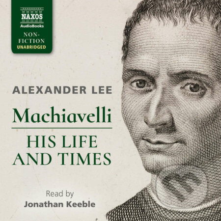 Audiokniha: Machiavelli: His Life and Times (EN) (Alexander Lee). Naxos Audiobooks, 2017 Audiokniha: Machiavelli: His Life and Times (EN) (Alexander Lee). Naxos Audiobooks, 2017