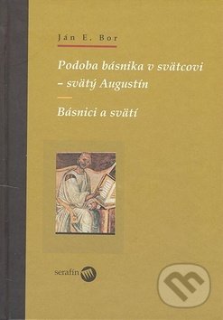 Kniha: Podoba básnika v svätcovi - svätý Augustín (Ján Elen Bor). Serafín, 2007 Kniha: Podoba básnika v svätcovi - svätý Augustín (Ján Elen Bor). Serafín, 2007