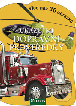 Kniha: Ukazuj mi dopravní prostředky (Librex). Librex, 2012 Kniha: Ukazuj mi dopravní prostředky (Librex). Librex, 2012
