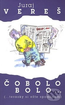 Kniha: Čo bolo bolo (Juraj Vereš). Vydavateľstvo Michala Vaška, 2007 Kniha: Čo bolo bolo (Juraj Vereš). Vydavateľstvo Michala Vaška, 2007