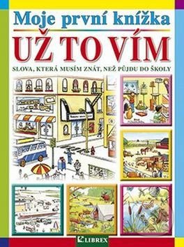 Kniha: Moje první knížka: Už to vím (Librex). Librex, 2016 Kniha: Moje první knížka: Už to vím (Librex). Librex, 2016