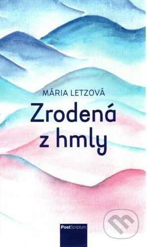 Kniha: Zrodená z hmly (Mária Letzová). Post Scriptum, 2021 Kniha: Zrodená z hmly (Mária Letzová). Post Scriptum, 2021