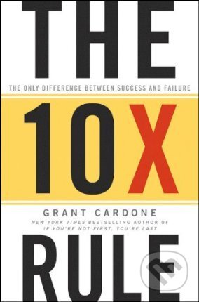 Kniha: The 10X Rule (Grant Cardone). John Wiley & Sons, 2011 Kniha: The 10X Rule (Grant Cardone). John Wiley & Sons, 2011