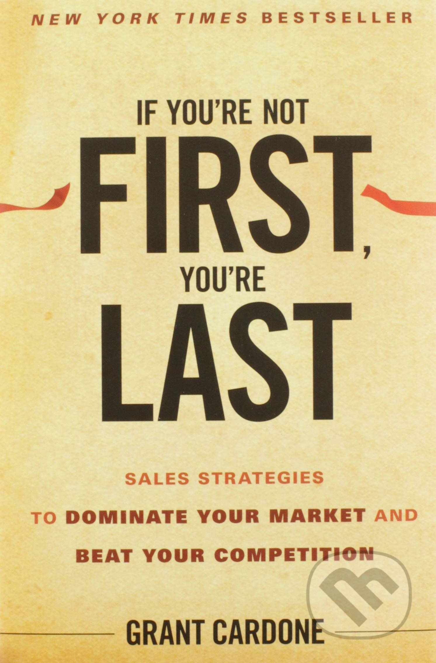 Kniha: If You're Not First, You're Last (Grant Cardone). John Wiley & Sons, 2010 Kniha: If You're Not First, You're Last (Grant Cardone). John Wiley & Sons, 2010