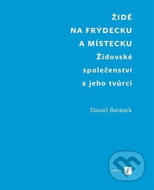 Židé na Frýdecku a Místecku - Daniel Baránek, Filozofická fakulta UK v Praze, 2015