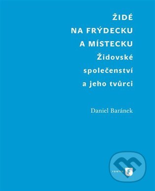 Kniha: Židé na Frýdecku a Místecku (Daniel Baránek). Filozofická fakulta UK v Praze, 2015 Kniha: Židé na Frýdecku a Místecku (Daniel Baránek). Filozofická fakulta UK v Praze, 2015