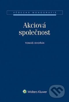 Kniha: Akciová společnost (Tomáš Dvořák). Wolters Kluwer ČR, 2016 Kniha: Akciová společnost (Tomáš Dvořák). Wolters Kluwer ČR, 2016