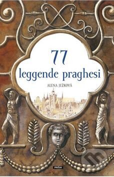 Kniha: 77 leggende praghesi (Alena Ježková a Renáta Fučíková). Práh, 2011 Kniha: 77 leggende praghesi (Alena Ježková a Renáta Fučíková). Práh, 2011