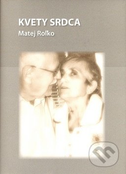 Kniha: Kvety srdca (Matej Roľko). Vydavateľstvo Michala Vaška, 2007 Kniha: Kvety srdca (Matej Roľko). Vydavateľstvo Michala Vaška, 2007