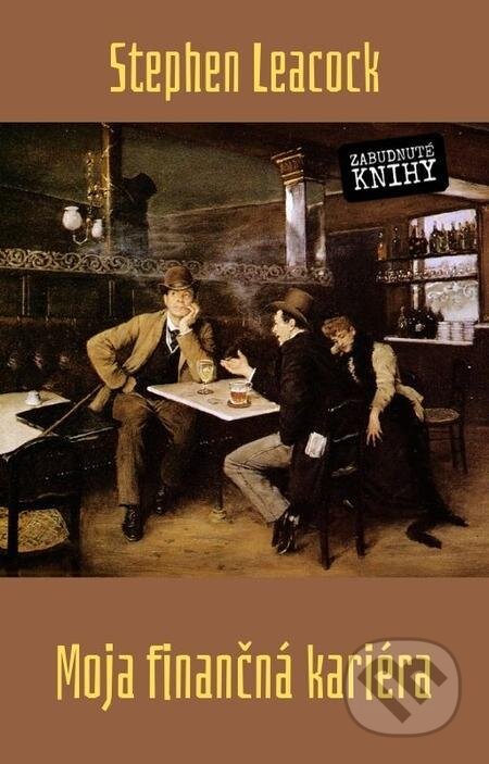 E-kniha: Moja finančná kariéra (Stephen Leacock). Zabudnuté knihy E-kniha: Moja finančná kariéra (Stephen Leacock). Zabudnuté knihy