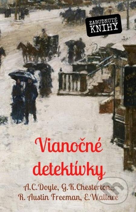 E-kniha: Vianočné detektívky (Arthur Conan Doyle, Edgar Wallace, Gilbert Keith Chesterton a Richard Austin Freeman). Zabudnuté knihy E-kniha: Vianočné detektívky (Arthur Conan Doyle, Edgar Wallace, Gilbert Keith Chesterton a Richard Austin Freeman). Zabudnuté knihy