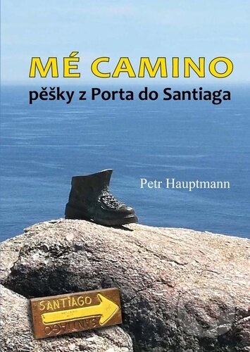 Kniha: Mé camino - pěšky z Porta do Santiaga (Petr Hauptmann). Klika, 2021 Kniha: Mé camino - pěšky z Porta do Santiaga (Petr Hauptmann). Klika, 2021