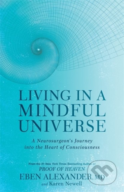 Living in a Mindful Universe - Karen Newell, Dr Eben Alexander, Little, Brown, 2021