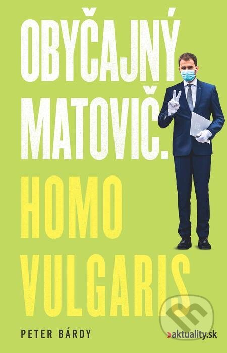 E-kniha: Obyčajný Matovič. Homo vulgaris (Peter Bárdy). Ringier Slovakia Media, s. r. o., 2021 E-kniha: Obyčajný Matovič. Homo vulgaris (Peter Bárdy). Ringier Slovakia Media, s. r. o., 2021