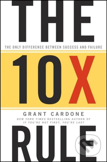 E-kniha: 10X Rule (Grant Cardone). Wiley, 2011 E-kniha: 10X Rule (Grant Cardone). Wiley, 2011