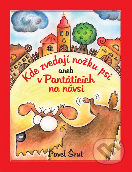 Kniha: Kde zvedají nožku psi aneb v Pantáticích na návsi (Pavel Šrut). XYZ, 2012 Kniha: Kde zvedají nožku psi aneb v Pantáticích na návsi (Pavel Šrut). XYZ, 2012