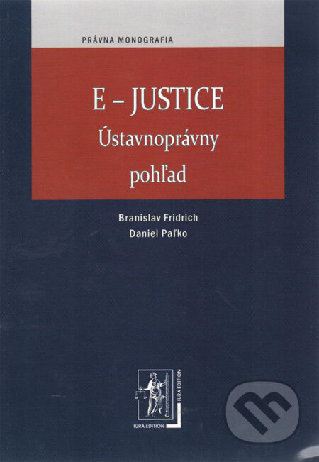 E-Justice - Branislav Fridrich, Daniel Paľko, Wolters Kluwer (Iura Edition), 2012