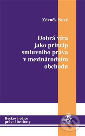Dobrá víra jako princip smluvního práva v mezinárodním obchodu - Zdeněk Nový, C. H. Beck, 2012
