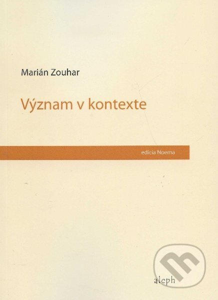 Kniha: Význam v kontexte (Marián Zouhar). Aleph, 2011 Kniha: Význam v kontexte (Marián Zouhar). Aleph, 2011
