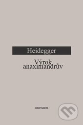 Kniha: Anaximandrův výrok (M. Heidegger). OIKOYMENH, 2012 Kniha: Anaximandrův výrok (M. Heidegger). OIKOYMENH, 2012