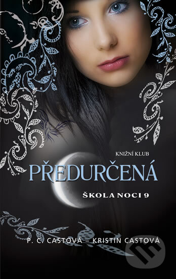 Kniha: Škola noci 9: Předurčená (Kristin Cast a P.C. Cast). Knižní klub, 2012 Kniha: Škola noci 9: Předurčená (Kristin Cast a P.C. Cast). Knižní klub, 2012