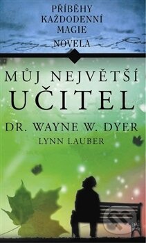 Kniha: Můj největší učitel (Wayne W. Dyer). Pragma, 2012 Kniha: Můj největší učitel (Wayne W. Dyer). Pragma, 2012