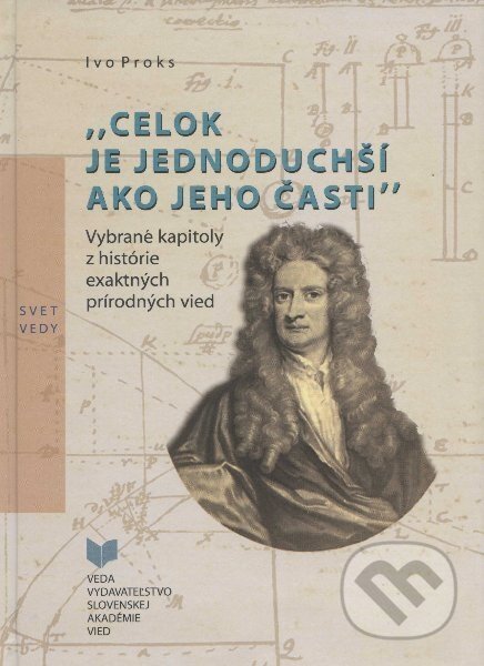 Kniha: Celok je jednoduchší ako jeho časti (Ivo Proks). VEDA, 2012 Kniha: Celok je jednoduchší ako jeho časti (Ivo Proks). VEDA, 2012