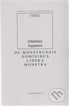 Kniha: De monstruosis hominibus (Iohannes Aquensis). OIKOYMENH, 2012 Kniha: De monstruosis hominibus (Iohannes Aquensis). OIKOYMENH, 2012