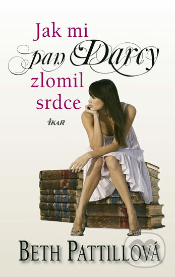 Kniha: Jak mi pan Darcy zlomil srdce (Beth Pattill). Ikar CZ, 2011 Kniha: Jak mi pan Darcy zlomil srdce (Beth Pattill). Ikar CZ, 2011