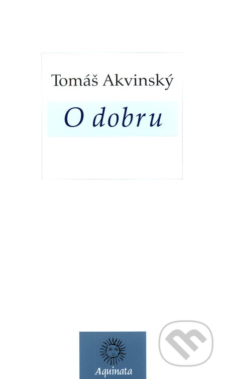Kniha: O dobru (Tomáš Akvinský). Krystal OP, 2012 Kniha: O dobru (Tomáš Akvinský). Krystal OP, 2012