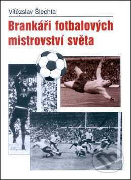 Kniha: Brankáři fotbalových mistrovství světa (Vítězslav Šlechta). Akcent, 2003 Kniha: Brankáři fotbalových mistrovství světa (Vítězslav Šlechta). Akcent, 2003